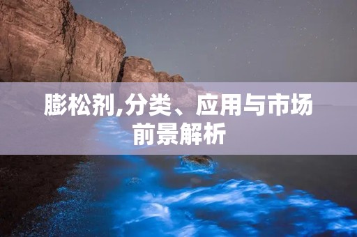 膨松剂,分类、应用与市场前景解析