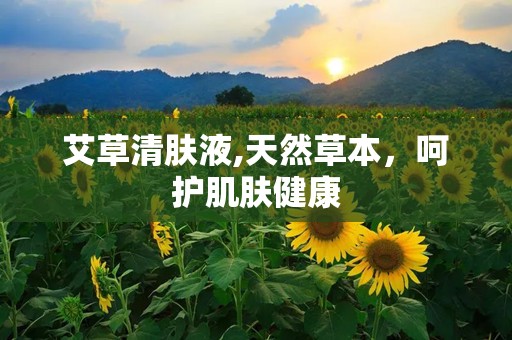 艾草清肤液,天然草本，呵护肌肤健康