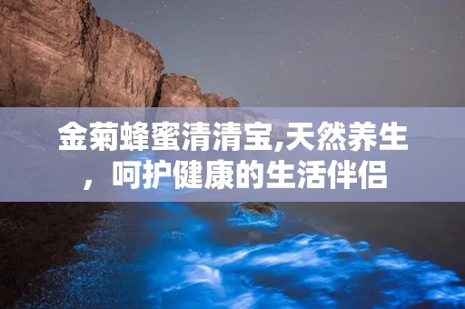 金菊蜂蜜清清宝,天然养生，呵护健康的生活伴侣