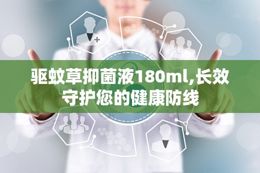 驱蚊草抑菌液180ml,长效守护您的健康防线