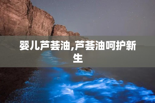 婴儿芦荟油,芦荟油呵护新生