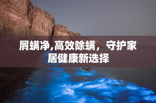 屑螨净,高效除螨，守护家居健康新选择