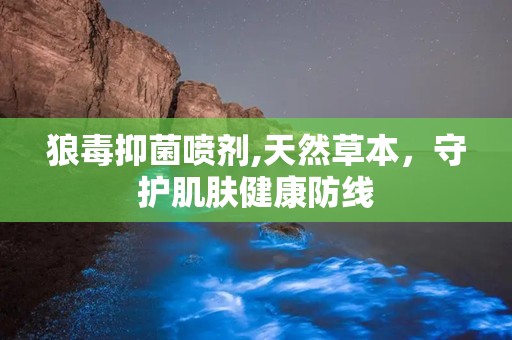 狼毒抑菌喷剂,天然草本，守护肌肤健康防线