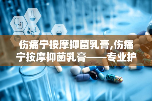伤痛宁按摩抑菌乳膏,伤痛宁按摩抑菌乳膏——专业护理新选择