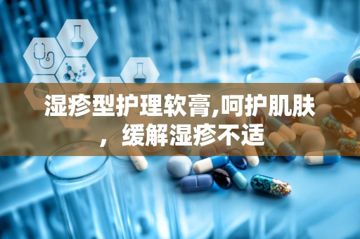 湿疹型护理软膏,呵护肌肤，缓解湿疹不适