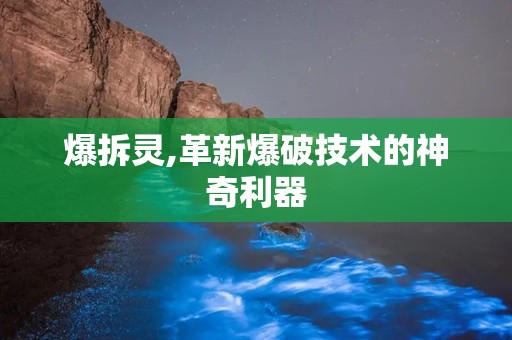 爆拆灵,革新爆破技术的神奇利器