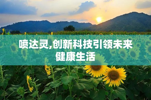 喷达灵,创新科技引领未来健康生活