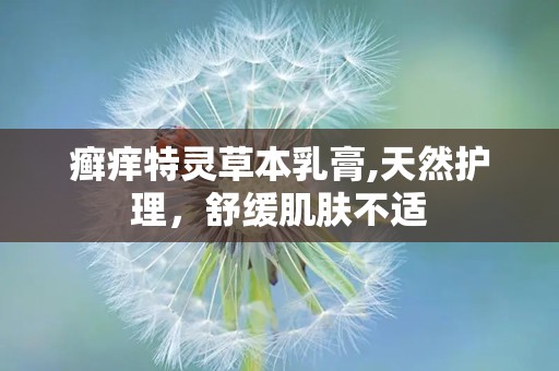 癣痒特灵草本乳膏,天然护理，舒缓肌肤不适