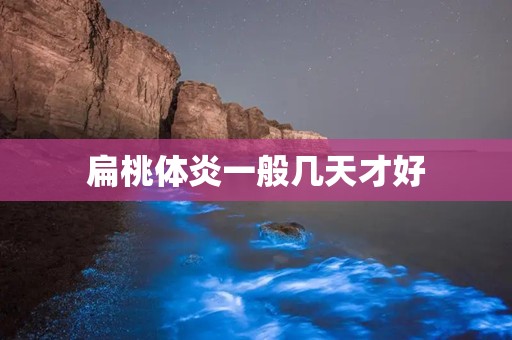 扁桃体炎一般几天才好