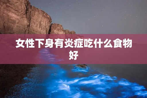 女性下身有炎症吃什么食物好