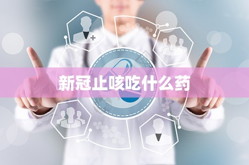 新冠止咳吃什么药