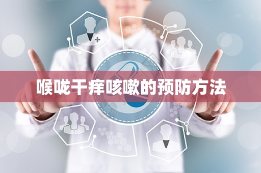 喉咙干痒咳嗽的预防方法