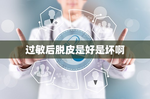 过敏后脱皮是好是坏啊