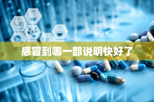 感冒到哪一部说明快好了