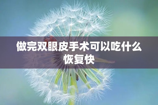 做完双眼皮手术可以吃什么恢复快