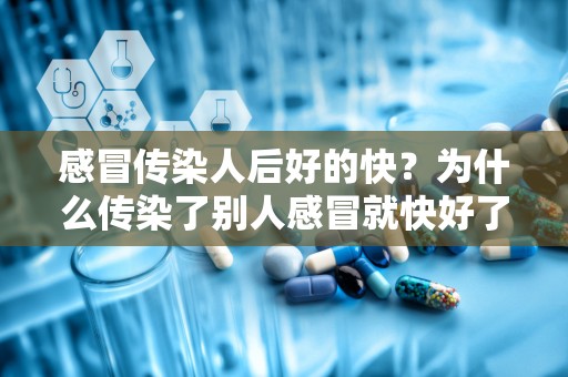 感冒传染人后好的快？为什么传染了别人感冒就快好了