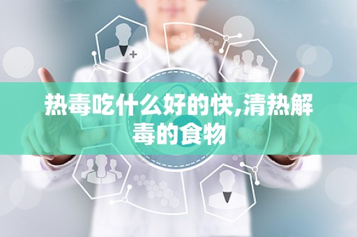 热毒吃什么好的快,清热解毒的食物