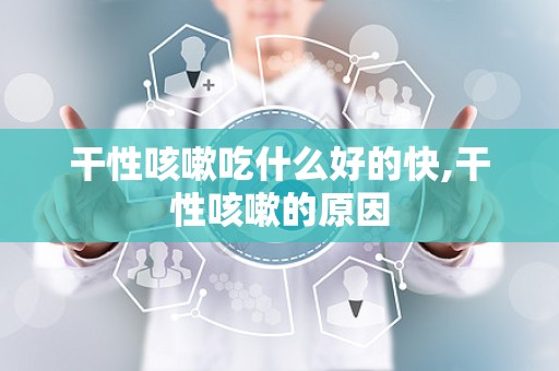 干性咳嗽吃什么好的快,干性咳嗽的原因