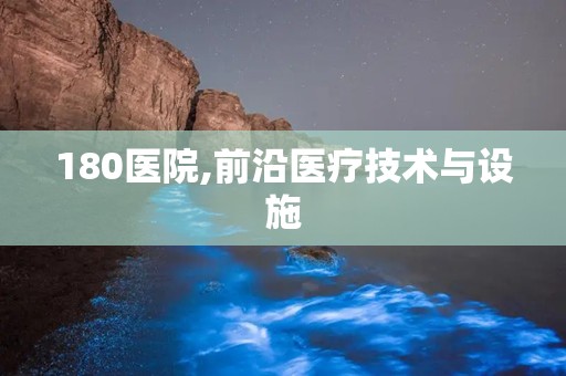 180医院,前沿医疗技术与设施