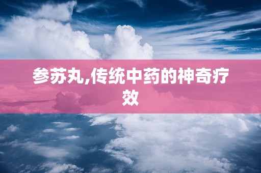 参苏丸,传统中药的神奇疗效