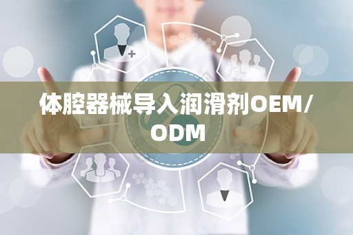 体腔器械导入润滑剂OEM/ODM