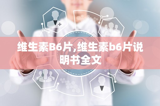 维生素B6片,维生素b6片说明书全文