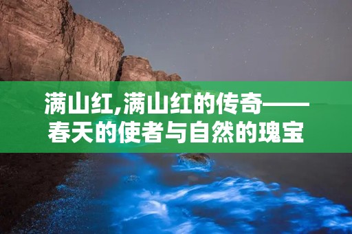 满山红,满山红的传奇——春天的使者与自然的瑰宝