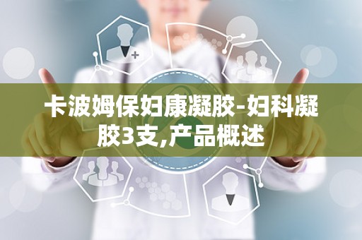 卡波姆保妇康凝胶-妇科凝胶3支,产品概述