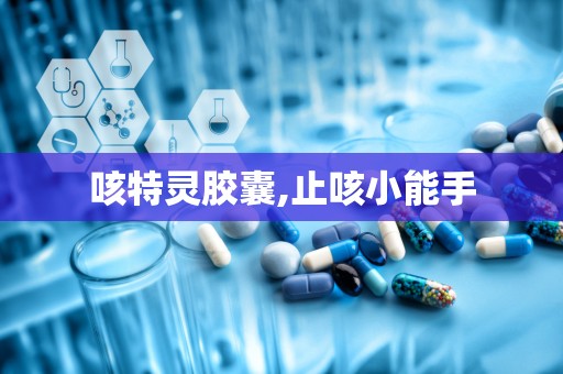 咳特灵胶囊,止咳小能手