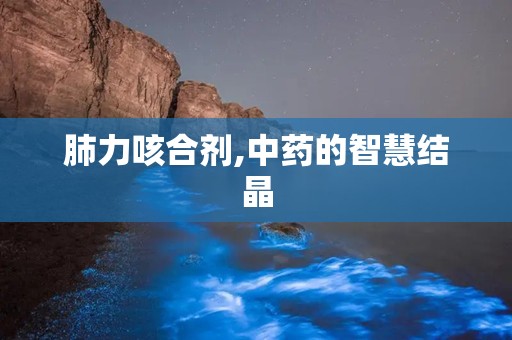 肺力咳合剂,中药的智慧结晶