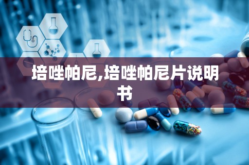 培唑帕尼,培唑帕尼片说明书