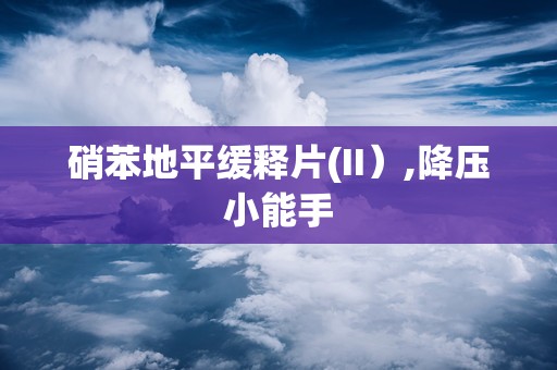 硝苯地平缓释片(II）,降压小能手